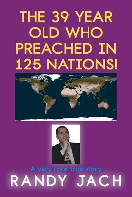 The 39 year old who preached in 125 nations! by Jach, Randy