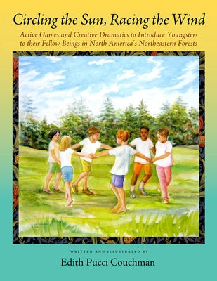 Circling the Sun, Racing the Wind: Active Games and Creative Dramatics to Introduce Youngsters to Their Fellow Beings in North America's Northeastern by Couchman, Edith Pucci