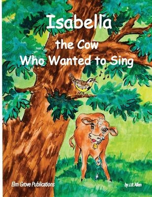 Isabella, The Cow Who Wanted To Sing by Allen, J. B.