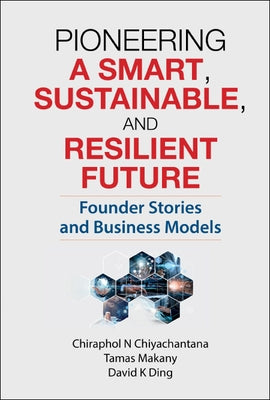 Pioneering a Smart, Sustainable, and Resilient Future: Founder Stories and Business Models by Chiyachantana, Chiraphol N.