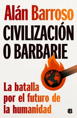 Civilización O Barbarie: La Batalla Por El Futuro de la Humanidad / Civilization or Barbarism by Barroso, Alan