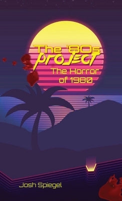 The '80s Project: The Horror of 1980 by Spiegel, Josh