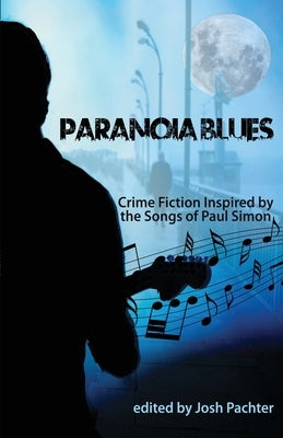 Paranoia Blues: Crime Fiction Inspired by the Songs of Paul Simon by Pachter, Josh