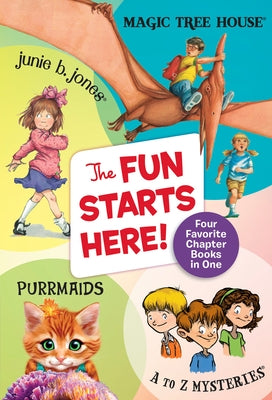The Fun Starts Here!: Four Favorite Chapter Books in One: Junie B. Jones, Magic Tree House, Purrmaids, and A to Z Mysteries by Osborne, Mary Pope