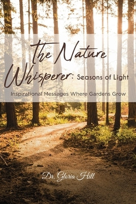 The Nature Whisperer: Seasons of Light: Inspirational Messages Where Gardens Grow by Hill, Gloria