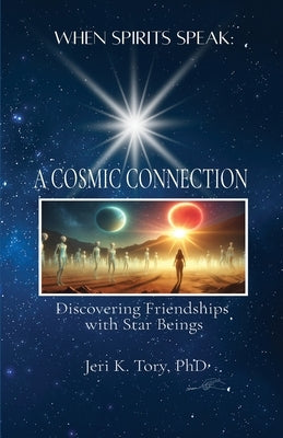 When Spirits Speak: A Cosmic Connection - Discovering Friendships with Star Beings by Tory, Jeri K.