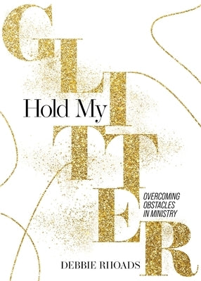 Hold My Glitter by Rhoads, Debbie