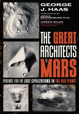 The Great Architects of Mars: Evidence for the Lost Civilizations on the Red Planet by Haas, George J.