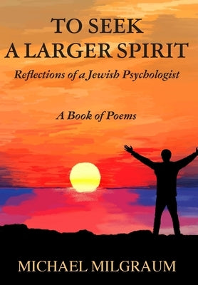 To Seek a Larger Spirit: Reflections of a Jewish Psychologist by Milgraum