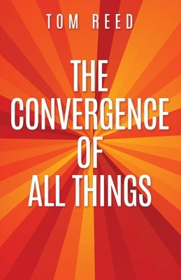 The Convergence of All Things by Reed, Tom