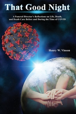 That Good Night: A Funeral Director's Reflections on Life, Death, and Death Care Before and During the Time of COVID by Vinson, Henry