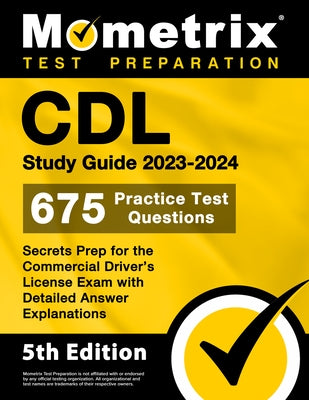 CDL Study Guide 2023-2024 - 675 Practice Test Questions, Secrets Prep for the Commercial Driver's License Exam with Detailed Answer Explanations: [5th by Bowling, Matthew