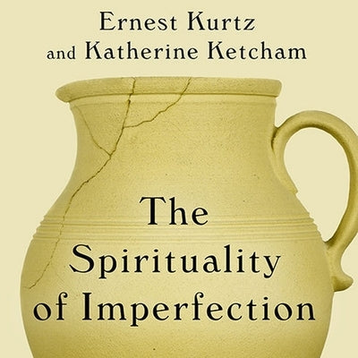 The Spirituality of Imperfection Lib/E: Storytelling and the Search for Meaning by Kurtz, Ernest