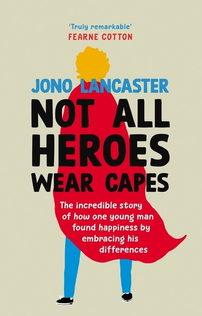 Not All Heroes Wear Capes: The Incredible Story of How One Young Man Found Happiness by Embracing His Differences by Lancaster, Jono