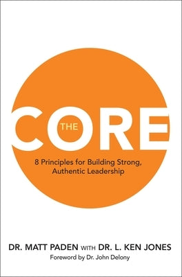 The Core: 8 Principles for Building Strong, Authentic Leadership by Paden, Matt