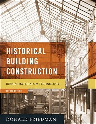 Historical Building Construction: Design, Materials, & Technology by Friedman, Donald