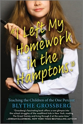 I Left My Homework in the Hamptons: Teaching the Children of the One Percent by Grossberg, Blythe