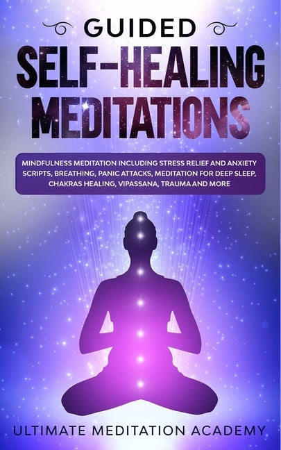 Guided Self-Healing Meditations: Mindfulness Meditation Including Stress Relief and Anxiety Scripts, Breathing, Panic Attacks, Meditation for Deep Sle by Academy, Ultimate Meditation