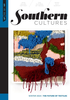 Southern Cultures: The Future of Textiles: Volume 30, Number 4 - Winter 2024 Issue by Ferris, Marcie Cohen