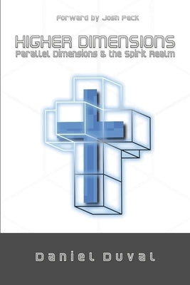 Higher Dimensions, Parallel Dimensions, and the Spirit Realm: Volume 1 by Duval, Daniel