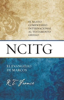 El Evangelio de Marcos: El Nuevo Comentario Internacional Al Testamento Griego by France, R. T.