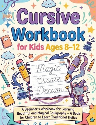 Cursive Workbook for Kids ages 8-12: A Beginner's Workbook For Learning Beautiful And Magical Calligraphy - A Book for Children to Learn Traditional I by Style, Life Daily