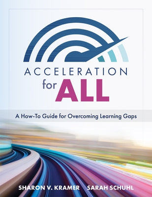 Acceleration for All: A How-To Guide for Overcoming Learning Gaps (Educational Strategies for How to Close Learning Gaps Through Accelerated by Kramer, Sharon V.