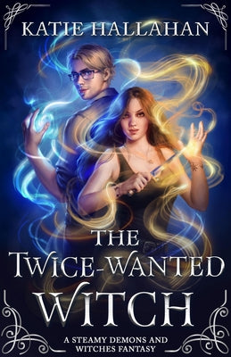 The Twice-Wanted Witch: A Steamy Demons and Witches Fantasy by Hallahan, Katie