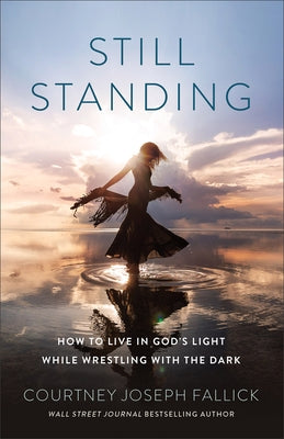 Still Standing: How to Live in God's Light While Wrestling with the Dark by Joseph Fallick, Courtney