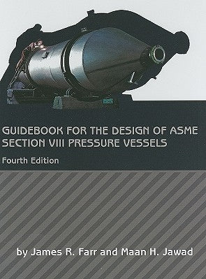 Guidebook for the Design of ASME Section VIII Pressure Vessels by Farr, James R.
