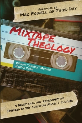 Mixtape Theology: A Bible Study & Retrospective Inspired by 90s Contemporary Christian Music and Culture by Mofield, William Ashley