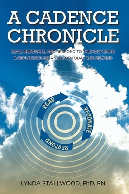 A Cadence Chronicle: Read, Resonate, and Respond to the Holy Spirit A Reflective Journal for Today and Beyond by Stallwood, Lynda