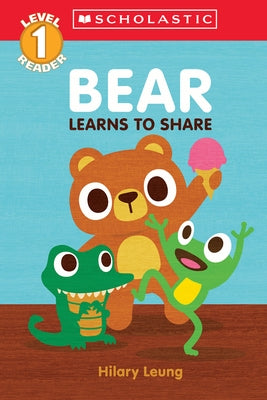Bear Learns to Share (Scholastic Reader, Level 1) by Leung, Hilary