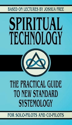 Spiritual Technology: A Practical Guide to New Standard Systemology (for Solo-Pilots and Co-Pilots) by Free, Joshua