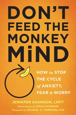 Don't Feed the Monkey Mind: How to Stop the Cycle of Anxiety, Fear, and Worry by Shannon, Jennifer