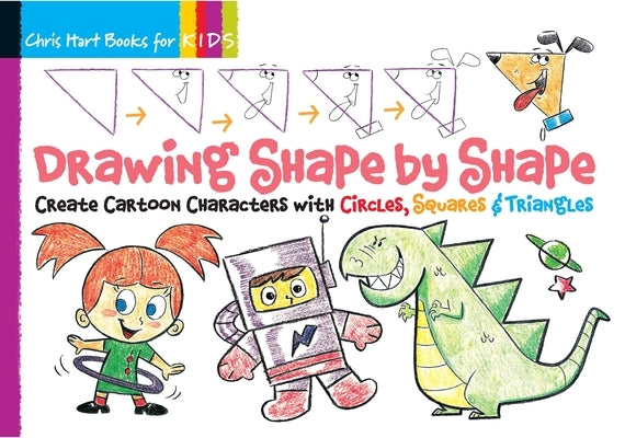 Drawing Shape by Shape: Create Cartoon Characters with Circles, Squares & Triangles, Easy How to Draw Dogs, Cats, Horses, Monsters, Robots, an by Hart, Christopher