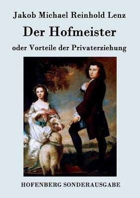 Der Hofmeister oder Vorteile der Privaterziehung: Eine Komödie by Jakob Michael Reinhold Lenz