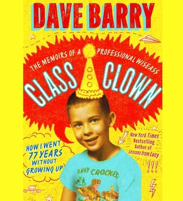 Class Clown: The Memoirs of a Professional Wiseass: How I Went 77 Years Without Growing Up by Barry, Dave