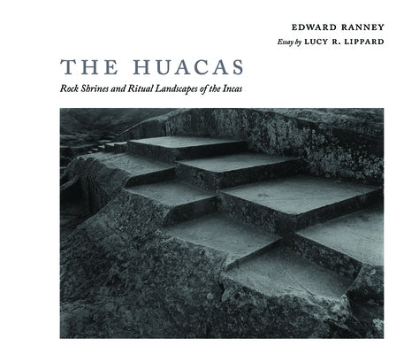 The Huacas: Rock Shrines and Ritual Landscapes of the Incas by Ranney, Edward R.