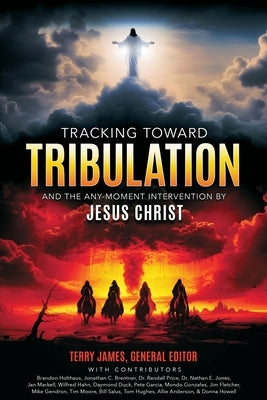 Tracking Toward Tribulation: And the Any-Moment Intervention by Jesus Christ by James, Terry