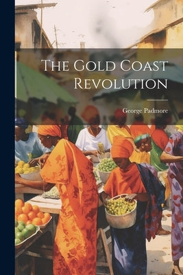 The Gold Coast Revolution by Padmore, George
