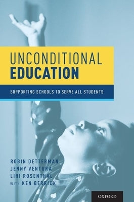 Unconditional Education: Supporting Schools to Serve All Students by Detterman, Robin