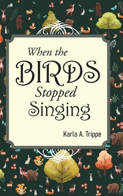 When the Birds Stopped Singing by Trippe, Karla A.