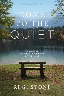 Come to the Quiet: Finding God's Presence in the Midst of the Noise by Stone, Regi