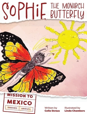 Sophie the Monarch Butterfly: Mission to Mexico by Straus, Celia