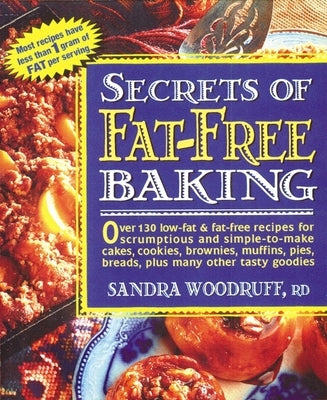 Secrets of Fat-Free Baking: Over 130 Low-Fat & Fat-Free Recipes for Scrumptious and Simple-to-Make Cakes, Cookies, Brownies, Muffins, Pies, Breads, Pl by Woodruff, Sandra