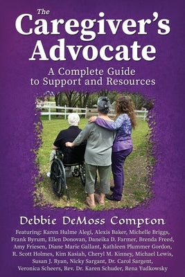 The Caregiver's Advocate: A Complete Guide to Support and Resources by Compton, Debbie DeMoss