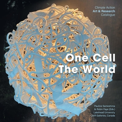 One Cell, The World: Climate Action Art & Research Catalogue by Sameshima, Pauline