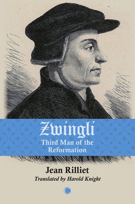 Zwingli: Third Man of the Reformation by Rilliet, Jean