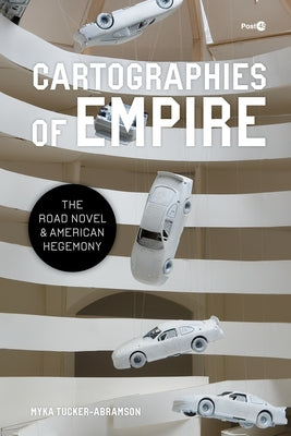 Cartographies of Empire: The Road Novel and American Hegemony by Tucker-Abramson, Myka